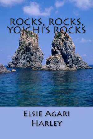 Rocks, Rocks, Yoichi's Rocks de Elsie Agari Harley