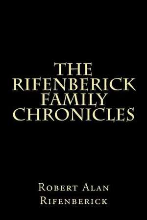 The Rifenberick Family Chronicles de Robert Alan Rifenberick