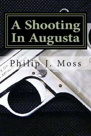 A Shooting in Augusta de Philip J. Moss