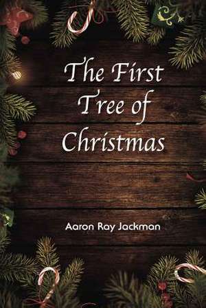 The First Tree of Christmas de Aaron Ray Jackman