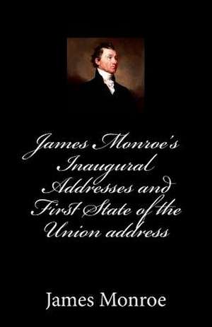 James Monroe's Inaugural Addresses and First State of the Union Address de James Monroe