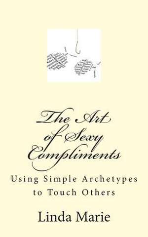 The Art of Sexy Compliments de Linda Marie