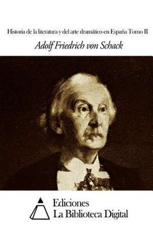 Historia de La Literatura y del Arte Dramatico En Espana Tomo II de Von Schack, Adolf Friedrich