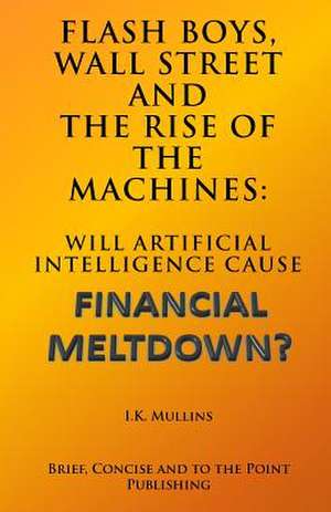 Flash Boys, Wall Street and the Rise of the Machines de I. K. Mullins