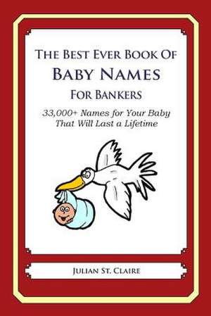 The Best Ever Book of Baby Names for Bankers de Julian St Claire