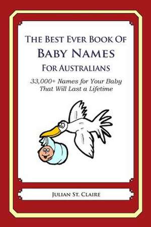 The Best Ever Book of Baby Names for Australians de Julian St Claire