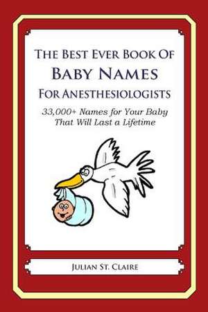 The Best Ever Book of Baby Names for Anesthesiologists de Julian St Claire