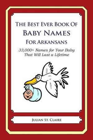 The Best Ever Book of Baby Names for Arkansans de Julian St Claire