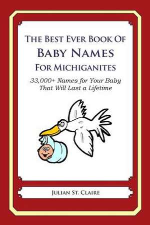 The Best Ever Book of Baby Names for Michiganites de Julian St Claire