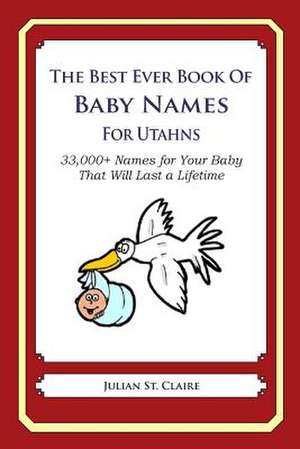 The Best Ever Book of Baby Names for Utahns de Julian St Claire