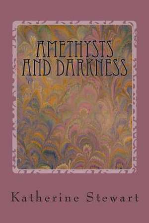 Amethysts and Darkness de Katherine M. Stewart