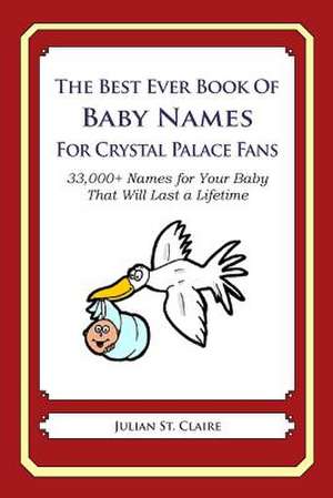 The Best Ever Book of Baby Names for Crystal Palace Fans de Julian St Claire