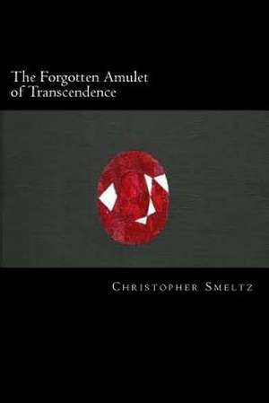 The Forgotten Amulet of Transcendence de Christopher M. Smeltz