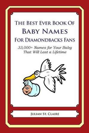 The Best Ever Book of Baby Names for Diamondbacks Fans de Julian St Claire