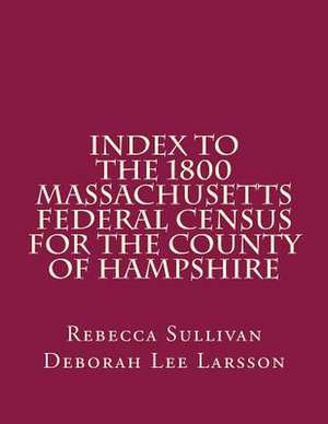 Index to the 1800 Massachusetts Federal Census for the County of Hampshire de Rebecca M. Sullivan