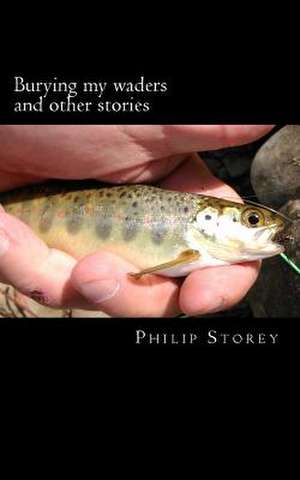 Burying My Waders and Other Stories de Philip Storey