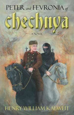 Peter and Fevronia of Chechnya de Henry William Kalweit