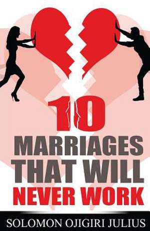 10 Marriages That Will Never Work de Solomon Ojigiri Julius