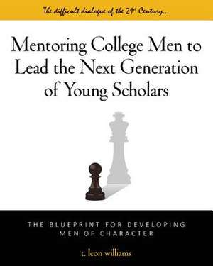 Mentoring College Men to Lead the Next Generation of Young Scholars de T. Leon Williams