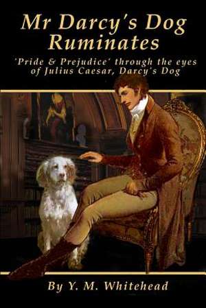 MR Darcy's Dog Ruminates de Y. M. Whitehead