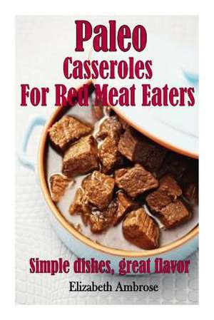 Paleo Casseroles for Red Meat Eaters de Elizabeth Ambrose