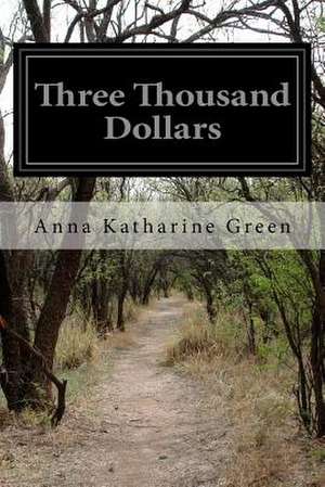 Three Thousand Dollars de Anna Katharine Green