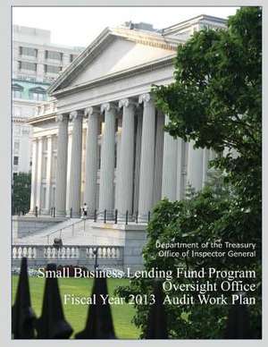 Small Business Lending Fund Program Oversight Office Fiscal Year 2013 Audit Work Plan de Department of the Treasury