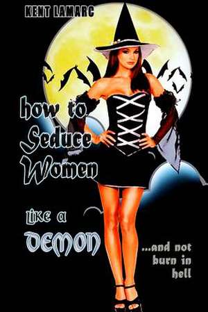 How to Seduce Women Like a Demon de Kent Lamarc