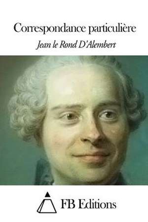 Correspondance Particuliere de Jean Le Rond D'Alembert