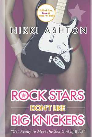 Rock Stars Don't Like Big Knickers de Nikki Ashton