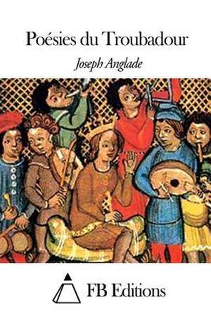 Poesies Du Troubadour de Joseph Anglade