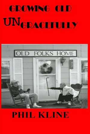 Growing Old Ungracefully de Phil Kline
