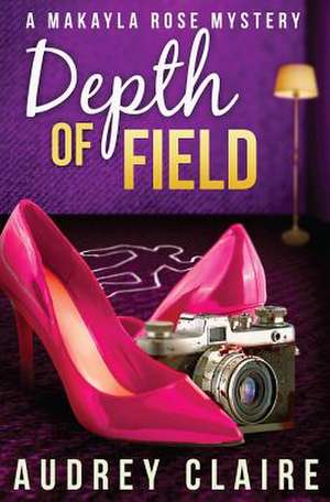 Depth of Field (a Makayla Rose Mystery Book 1) de Audrey Claire