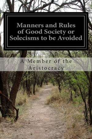 Manners and Rules of Good Society or Solecisms to Be Avoided de A. Member of the Aristocracy