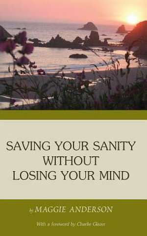 Saving Your Sanity Without Losing Your Mind de Maggie Anderson