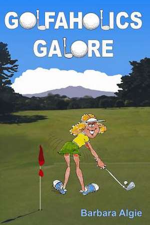 Golfaholics Galore de Barbara Algie