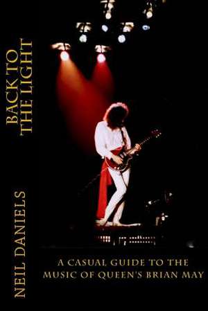 Back to the Light - A Casual Guide to the Music of Queen's Brian May de Neil Daniels