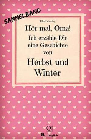 Hor Mal, Oma! Ich Erzahle Dir Eine Geschichte Von Herbst Und Winter de Elke Braunling