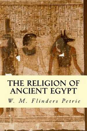 The Religion of Ancient Egypt de W. M. Flinders Petrie