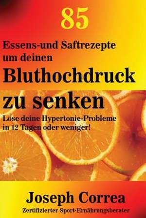 85 Essens- Und Saftrezepte Um Deinen Bluthochdruck Zu Senken de Correa (Zertifizierter Sport-Ernahrungsb