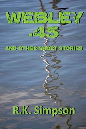 Webley .45 and Other Short Stories de R. K. Simpson