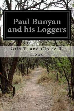 Paul Bunyan and His Loggers de Otis T. and Cloice R. Howd