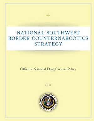 National Southwest Border Counternarcotics Strategy de Executive Office of the President of the