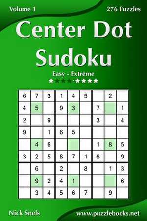 Center Dot Sudoku - Easy to Extreme - Volume 1 - 276 Puzzles de Nick Snels