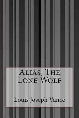 Alias, the Lone Wolf de Louis Joseph Vance