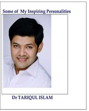 Some of My Inspiring Personalities de Dr Tariqul Islam