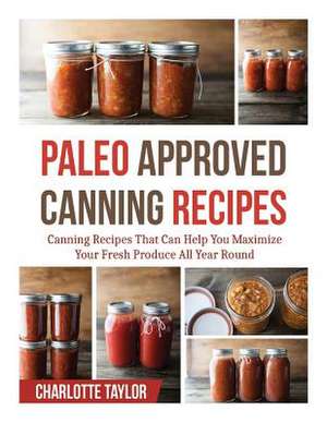 Paleo Approved Canning Recipes de Charlotte Taylor