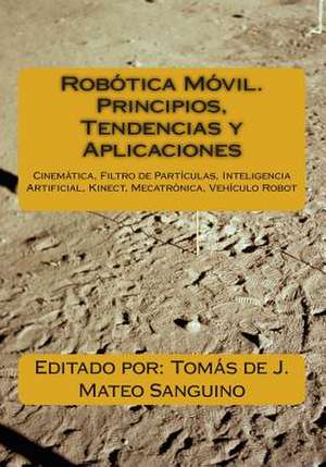 Robotica Movil. Principios, Tendencias y Aplicaciones de Dr Tomas De J. Mateo Sanguino