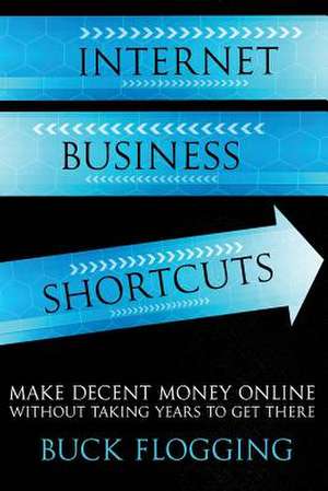 Internet Business Shortcuts de Buck Flogging