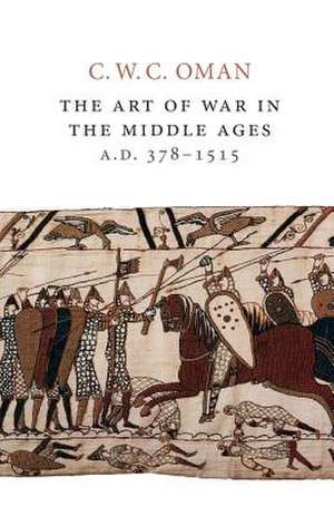 The Art of War in the Middle Ages, A.D. 378-1515 de C. W. C. Oman